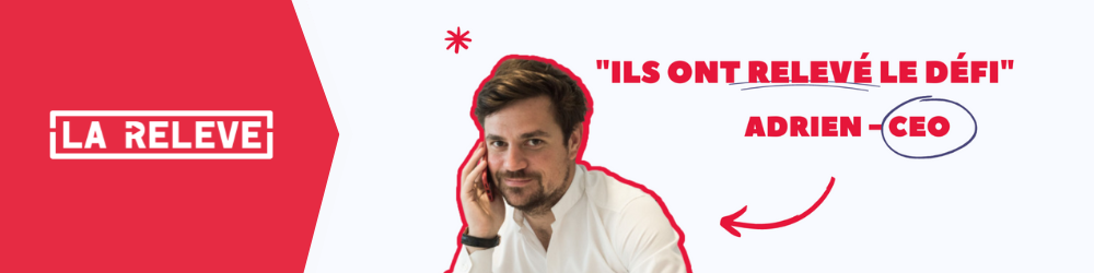 Ils ont relevé le défi : zoom sur Adrien, CEO de La Relève